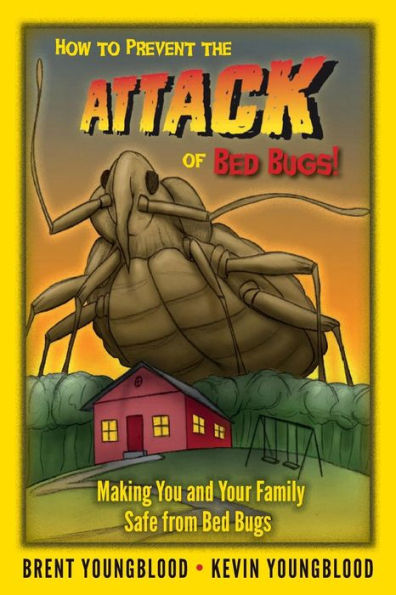 How to Prevent the Attack of Bed Bugs!: Making You and Your Family Safe from Bed Bugs