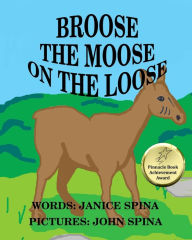 Title: Broose the Moose on the Loose, Author: John Spina