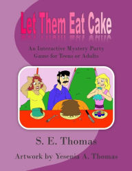 Title: Let Them Eat Cake: An Interactive Mystery Party Game for Teens or Adults, Author: S E Thomas