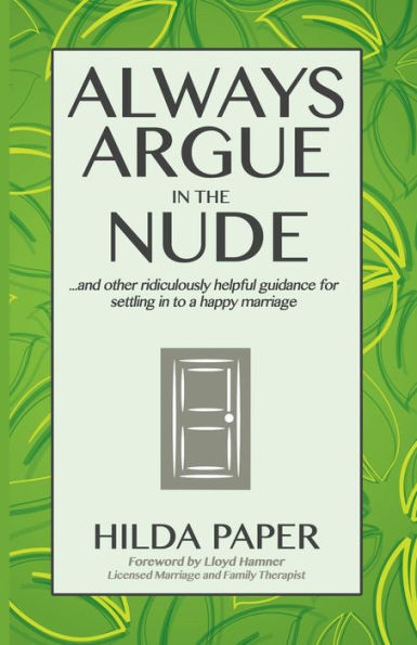 Always Argue in the Nude: ...and other ridiculously helpful guidance for settling in to a happy marriage