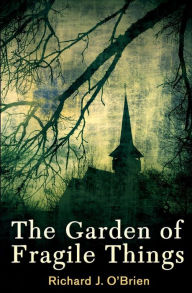 Title: The Garden of Fragile Things, Author: Richard J. O'Brien