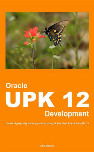 Title: Oracle UPK 12 Development: Create high-quality training material using Oracle User Productivity Kit 12, Author: Dirk Manuel