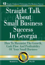 Straight Talk About Small Business Success in Georgia: How To Maximize The Growth, Cash Flow and Profitability of Your Small Business