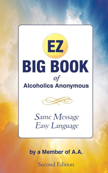 The EZ Big Book of Alcoholics Anonymous: Same Message-Simple Language