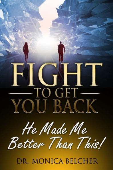 Fight to Get YOU Back: He Made Me Better Than This