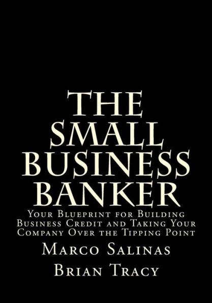 The Small Business Banker: Your Blueprint for Building Business Credit and Taking Your Company Over the Tipping Point