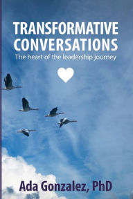 Title: Transformative Conversations: The heart of the leadership journey, Author: Dr. Ada Luz Gonzalez PhD