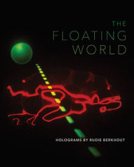 Title: The Floating World: Holograms by Rudie Berkhout, Author: Daniel Belasco