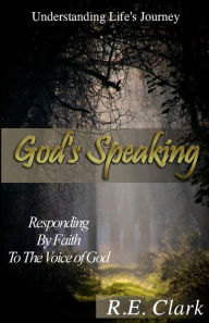 Title: God's Speaking: Responding by Faith to the Voice of God, Author: R E Clark