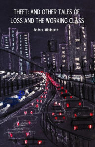 Title: Theft: And Other Tales of Loss and the Working Class, Author: John Abbott