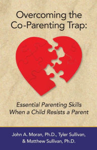 Title: Overcoming the Co-Parenting Trap: Essential Parenting Skills When a Child Resists a Parent, Author: Tyler Sullivan