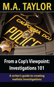 Title: From a Cop's Viewpoint: Investigations 101: Law Enforcement 101, Author: M A Taylor