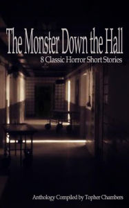 Title: The Monster Down the Hall: 8 Classic Horror Short Stories, Author: Topher Chambers