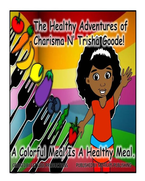 The Healthy Adventures of Charisma N' TRISHA Goode: A Colorful Meal is a Healthy Meal