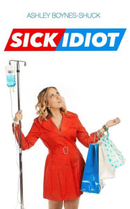 Title: Sick Idiot, Author: Ashley Boynes-Shuck