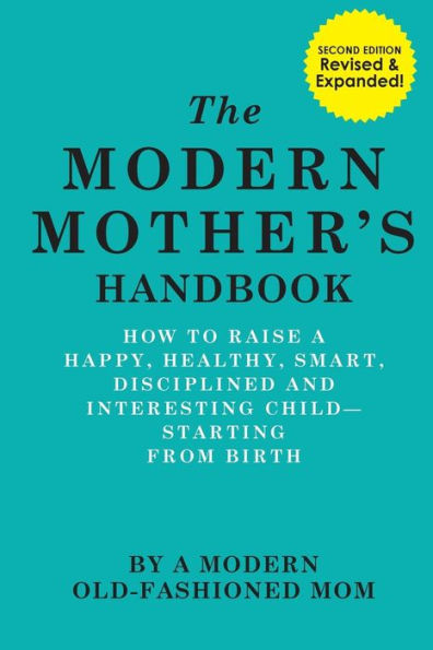 The Modern Mother's Handbook: How To Raise A Happy, Healthy, Smart, Disciplined and Interesting Child, Starting From Birth