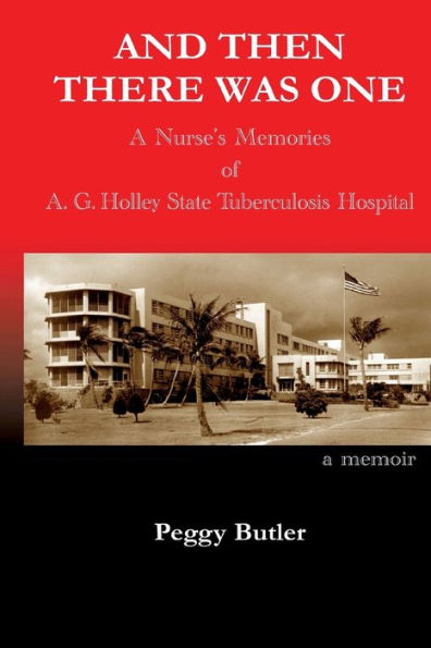 And Then There Was One: A Nurse's Memories of A.G. Holley State Tuberculosis Hospital