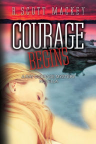 Title: Courage Begins: A Ray Courage Mystery Novella, Author: R Scott Mackey