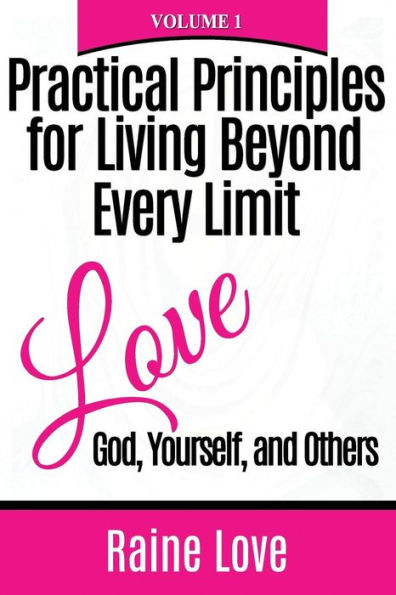 Practical Principles for Living Beyond Every Limit: Love God, Yourself, and Others