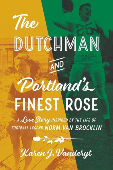 The Dutchman and Portland's Finest Rose: A Love Story Inspired by the Life of Football Legend Norm Van Brocklin