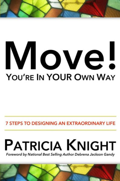 Move! You're in Your Own Way: 7 Steps to Designing an Extraordinary Life