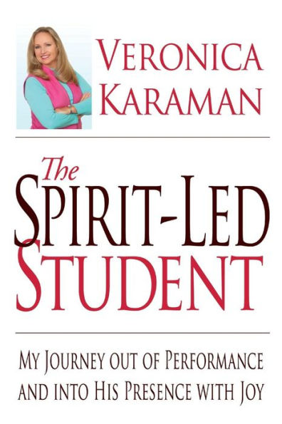 The Spirit-led Student: My Journey Out of Performance and Into His Presence with Joy