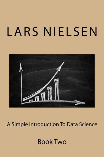 A Simple Introduction To Data Science: Book Two