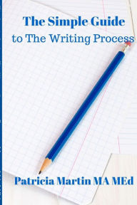 Title: The Simple Guide to The Writing Process, Author: Patricia Martin Ma Med