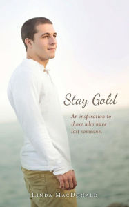 Title: Stay Gold: An inspiration to those who have lost someone., Author: Linda MacDonald