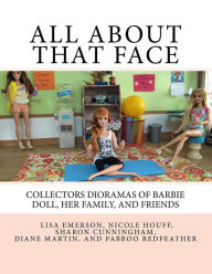 Title: All About That Face: Collectors Dioramas of Barbie Doll, Her Family, and Friends., Author: Diane L. Martin