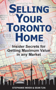 Title: Selling Your Toronto Home: Insider Secrets for Getting Maximum Value in Any Market, Author: Stephanie Wood