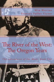 Title: The River of the West: The Adventures of Joe Meek: The Oregon Years, Author: Frances Fuller Victor