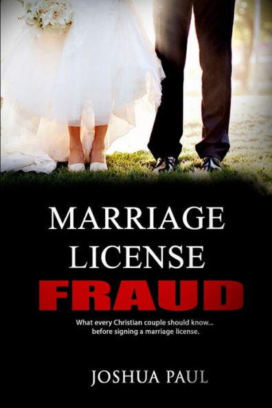 marriage License Fraud: What every Christian couple should know... before signing a license.