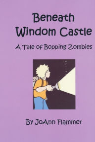Title: Beneath Windom Castle: A Tale of Bopping Zombies, Author: Joann Flammer