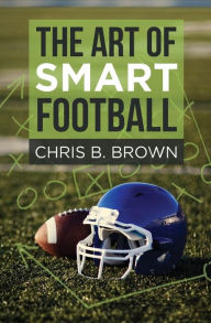 Title: The Art of Smart Football, Author: Chris B. Brown