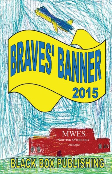 Braves' Banner 2015: MWES Writing Anthology 2014-2015