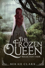 Title: The Frozen Queen: Reluctant Heir, Author: Bekah Clark