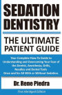Sedation Dentistry: The Ultimate Patient Guide: Your Complete How-To Guide to Understanding and Overcoming Your Fear of the Dentist, Anesthesia, Drills, Needles and Dental Tools Once and for All With or Without Sedation.