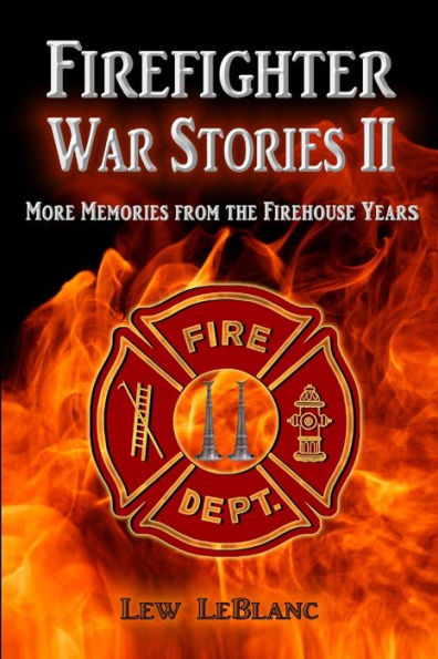 Firefighter War Stories II: More Memories from the Firehouse Years