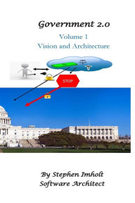 Title: Government 2.0 Volume 1 Vision and Architecture, Author: Stephen Imholt
