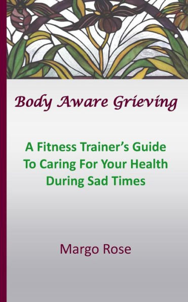 Body Aware Grieving: A Fitness Trainer's Guide To Caring For Your Health During Sad Times