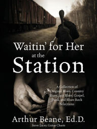 Title: Waitin' for Her at the Station: A Collection of Original Blues, Country Blues, Jazz Blues, Gospel, Funk, and Blues Rock Selections, Author: Porto Editora