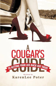 Title: A Cougar's Guide To Getting Your Ass Back Out There, Author: Karenlee Poter