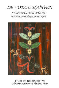 Title: Le Vodou Haitien sans Mystification, Author: Gerard Alphonse Ferere PHD