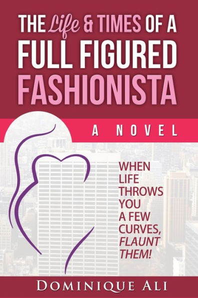 The Life & Times Of A Full Figured Fashionista: When Life Throws You Curves, Flaunt Them!