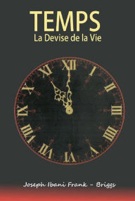 Title: Temps: La Devise de la Vie, Author: Joseph Ibanibo Frank-Briggs