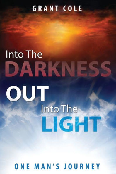 Into The Darkness Out Into The Light: One Man's Journey