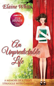 Title: An Unpredictable Life: A Memoir of a Teen's Struggle With Cancer, Author: Elaine White