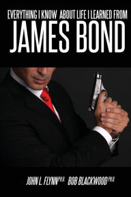 Title: Everything I Know About Life I Learned From James Bond, Author: Bob Blackwood