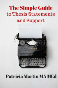 Title: The Simple Guide to Thesis Statements and Support, Author: Patricia Martin Ma Med